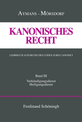 Kanonisches Recht. Lehrbuch Aufgrund Des Codex Iuris Canonici: Band III: Verkündigungsdienst Und Heiligungsdienst Cover Image
