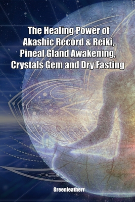 The Healing Power of Akashic Record & Reiki, Pineal Gland Awakening, Crystals Gem and Dry Fasting Cover Image