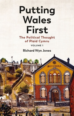 Putting Wales First: The Political Thought of Plaid Cymru (Volume 1) Cover Image
