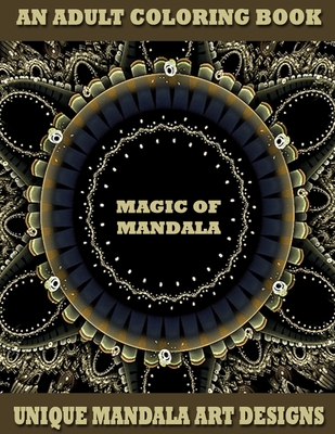 Magic of Mandala: An Adult Coloring book, Unique Mandala Designs, Thick Paper, Unique Mandala Art Designs, Easy Mandalas Inside, Gift Fo Cover Image