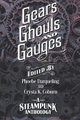 Gears, Ghouls, and Gauges: A Steampunk Anthology (Second Edition) Cover Image