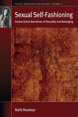 Sexual Self-Fashioning: Iranian Dutch Narratives of Sexuality and Belonging (Fertility #51)