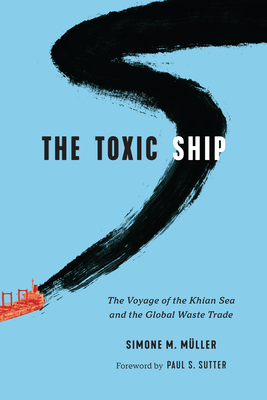 The Toxic Ship: The Voyage of the Khian Sea and the Global Waste Trade (Weyerhaeuser Environmental Books)