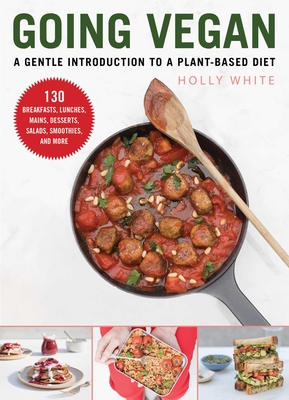 Going Vegan: A Gentle Introduction to a Plant-Based Diet By Holly White Cover Image