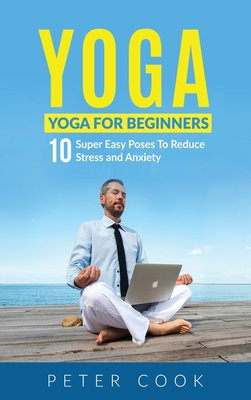 Yoga: Yoga For Beginners 10 Super Easy Poses To Reduce Stress and Anxiety  (Hardcover)