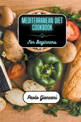 Mediterranean Diet Cookbook for Beginners By Paolo Giancani Cover Image