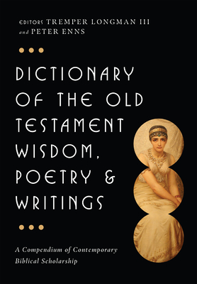 Dictionary of the Old Testament: Wisdom, Poetry & Writings: A Compendium of Contemporary Biblical Scholarship (IVP Bible Dictionary) Cover Image