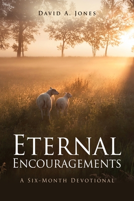 Eternal Encouragements: A Six-Month Devotional By David A. Jones Cover Image