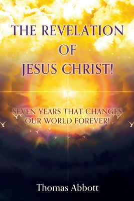 The Revelation of Jesus Christ!: Seven Years That Changes Our World Forever! Cover Image