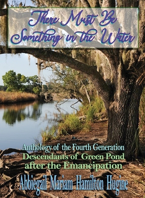 There Must Be Something in the Water: Anthology of the Fourth Generation: Descendants of Green Pond after the Emancipation Cover Image