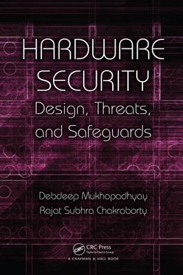 Hardware Security: Design, Threats, and Safeguards By Debdeep Mukhopadhyay, Rajat Subhra Chakraborty Cover Image