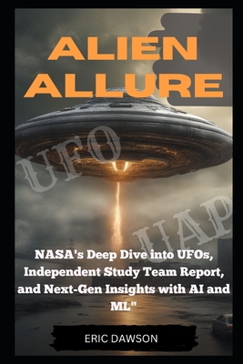 Alien Allure: NASA's Deep Dive Into UFOs, Independent Study Report and Next Generation Insights with AI and ML