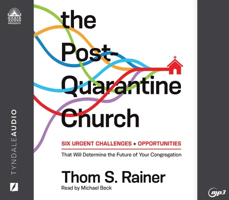 The Post-Quarantine Church: Six Urgent Challenges and Opportunities that will Determine the Future of your Congregation By Thom S. Rainer, Michael Beck (Narrator) Cover Image