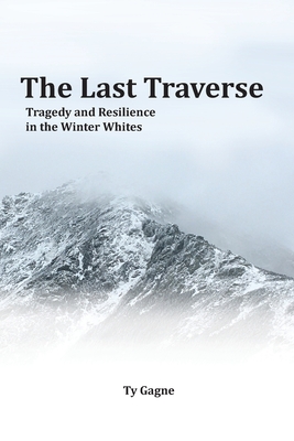The Last Traverse; Tragedy and Resilience in the Winter Whites By Ty Gagne Cover Image