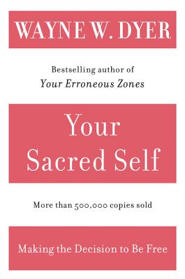 Your Sacred Self: Making the Decision to Be Free By Wayne W. Dyer Cover Image