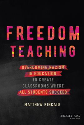 Freedom Teaching: Overcoming Racism in Education to Create Classrooms Where All Students Succeed Cover Image