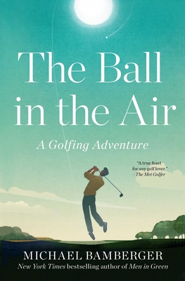 The Ball in the Air: A Golfing Adventure By Michael Bamberger Cover Image