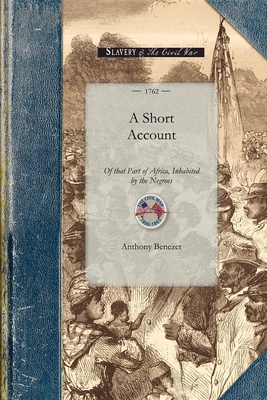 Short Account of That Part of Africa: With Respect to the Fertility of the Country; The Good Disposition of Many of the Natives, and the Manner by Whi (Civil War) By Anthony Benezet Cover Image