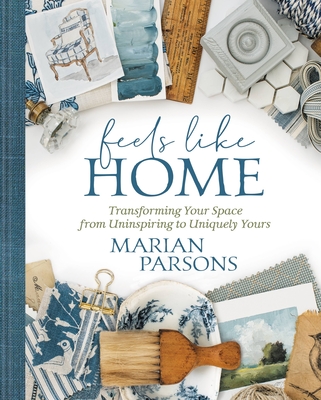 Feels Like Home: Transforming Your Space from Uninspiring to Uniquely Yours By Marian Parsons Cover Image