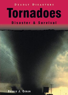 Tornadoes: Disaster & Survival (Deadly Disasters) By Bonnie J. Ceban Cover Image