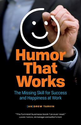 Humor That Works: The Missing Skill for Success and Happiness at Work By Andrew Tarvin Cover Image