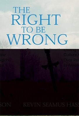The Right to Be Wrong: Ending the Culture War over Religion in America Cover Image