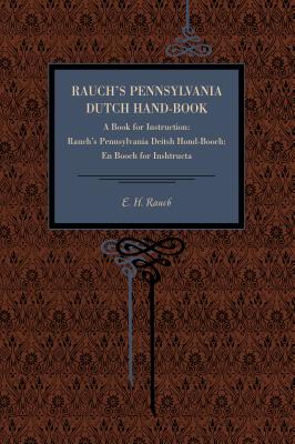 Rauch's Pennsylvania Dutch Hand-Book: A Book for Instruction: Rauch's Pennsylvania Deitsh Hond-Booch: En Booch for Inshtructa Cover Image