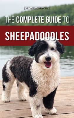 The Complete Guide to Sheepadoodles: Finding, Raising, Training, Feeding, Socializing, and Loving Your New Sheepadoodle Puppy