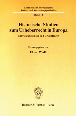 Historische Studien Zum Urheberrecht in Europa: Entwicklungslinien Und Grundfragen (Schriften Zur Europ #10)