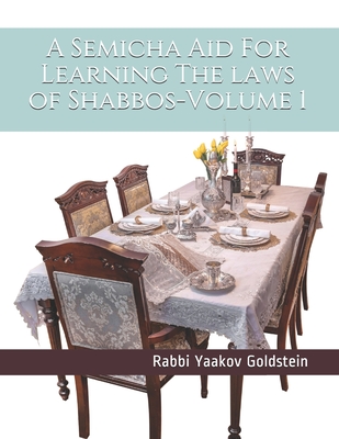 A Semicha Aid For Learning The laws of Shabbos-Volume 1 By Rabbi Yaakov Goldstein Cover Image