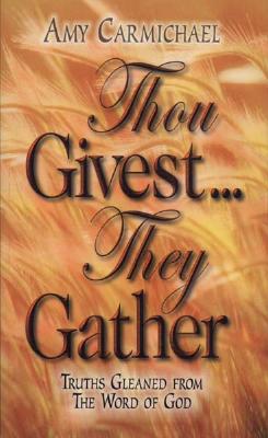 Thou Givest, They Gather By Amy Carmichael Cover Image