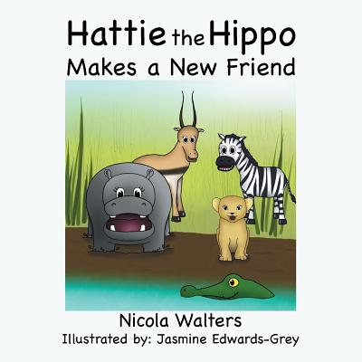 Hattie the Hippo Makes a New Friend By Nicola Walters Cover Image