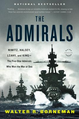 The Admirals: Nimitz, Halsey, Leahy, and King--The Five-Star Admirals Who Won the War at Sea By Walter R. Borneman Cover Image