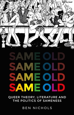 Same Old: Queer Theory, Literature and the Politics of Sameness By Ben Nichols Cover Image