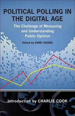 Political Polling in the Digital Age: The Challenge of Measuring and Understanding Public Opinion (Media and Public Affairs) By Kirby Goidel (Editor), Charlie Cook (Introduction by), Susan Herbst (Contribution by) Cover Image