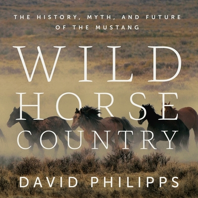 Wild Horse Country Lib/E: The History, Myth, and Future of the Mustang By David Colacci (Read by), David Philipps Cover Image