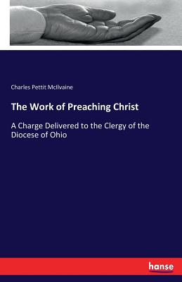 The Work of Preaching Christ: A Charge Delivered to the Clergy of the Diocese of Ohio Cover Image