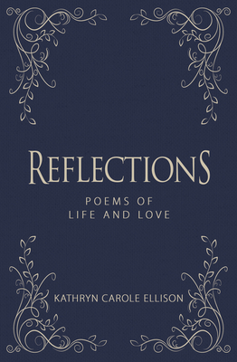 Reflections: Poems of Life and Love By Kathryn Carole Ellison Cover Image