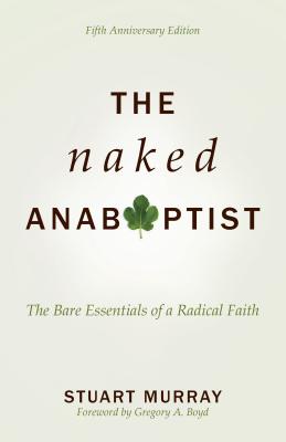 The Naked Anabaptist: The Bare Essentials of a Radical Faith Cover Image