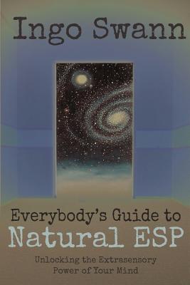 Everybody's Guide to Natural ESP: Unlocking the Extrasensory Power of Your Mind By Ingo Swann, Marilyn Ferguson (Foreword by), Charles T. Tart (Introduction by) Cover Image