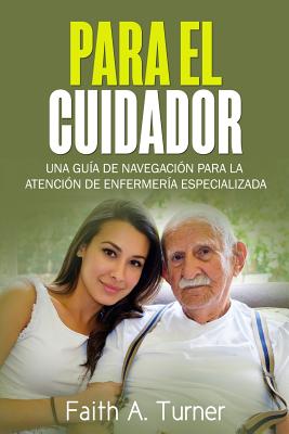 Para El Cuidador (Spanish): Una guía de navegación para la atención de enfermería especializada Cover Image