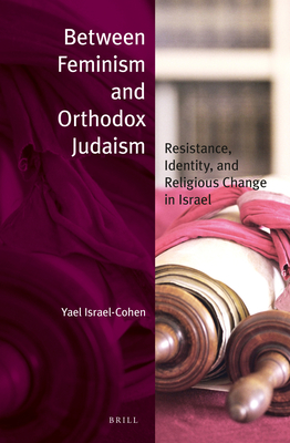 Between Feminism and Orthodox Judaism (Paperback): Resistance, Identity, and Religious Change in Israel (Jewish Identities in a Changing World #20) By Yael Israel-Cohen Cover Image