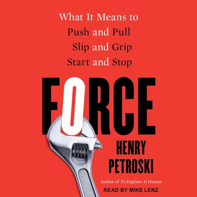 Force: What It Means to Push and Pull, Slip and Grip, Start and Stop By Henry Petroski, Mike Lenz (Read by) Cover Image