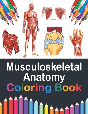 Musculoskeletal Anatomy Coloring Book: Fun and Easy Musculoskeletal Anatomy Coloring Book. Learn The Muscular System With Fun & Easy. Musculoskeletal Cover Image