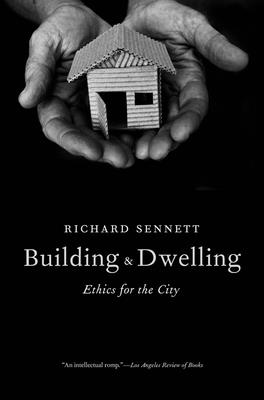 Building and Dwelling: Ethics for the City By Richard Sennett Cover Image