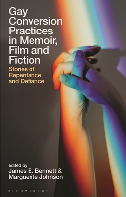 Gay Conversion Practices in Memoir, Film and Fiction: Stories of Repentance and Defiance (Library of Gender and Popular Culture)