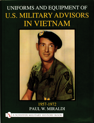 Uniforms & Equipment of U.S. Military Advisors in Vietnam: 1957-1972 (Schiffer Military History) Cover Image