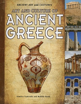 Art and Culture of Ancient Greece (Ancient Art and Cultures) By Dimitra Tsakiridis, Matilde Bardi Cover Image