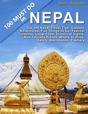 Top 100 Nepal Travel Tips: Outdoor Adventures, Fun Things to Do, Festival Calendar, Local Food, Historical Sights, Non-Touristy Places, Where to By Kevin Hampton Cover Image