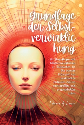Grundlage Der Selbst- Verwirklichung: Die Grundlagen Der Selbstverwirklichung - Erforschen Sie Ihr Inneres Potenzial: Ein Praktischer Leitfaden Für Ei By Fabiana A. Larsen Cover Image
